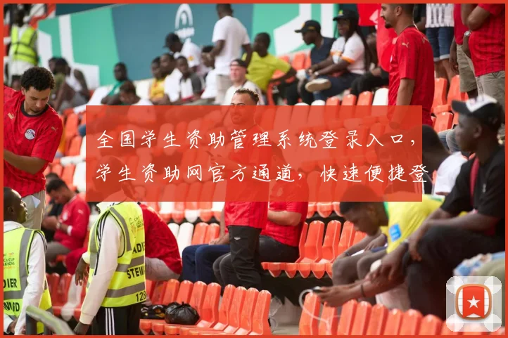 全国学生资助管理系统登录入口，学生资助网官方通道，快速便捷登录三步走