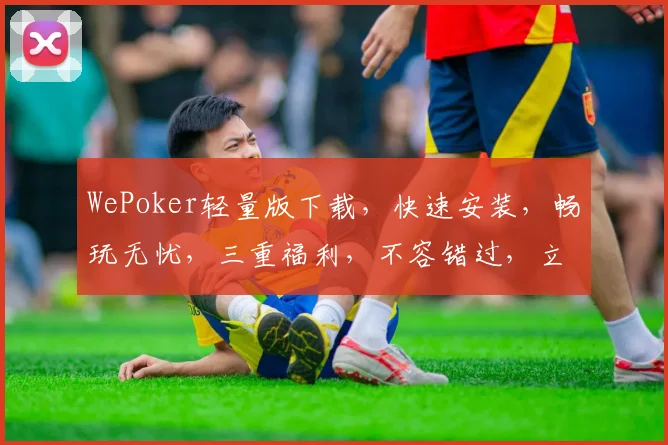 WePoker轻量版下载，快速安装，畅玩无忧，三重福利，不容错过，立即下载