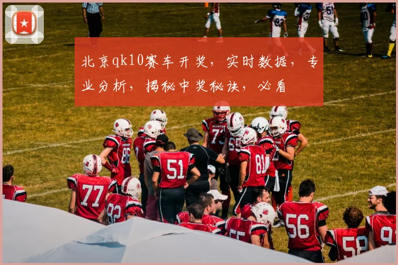 北京qk10赛车开奖，实时数据，专业分析，揭秘中奖秘诀，必看