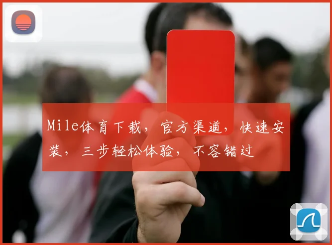 Mile体育下载，官方渠道，快速安装，三步轻松体验，不容错过