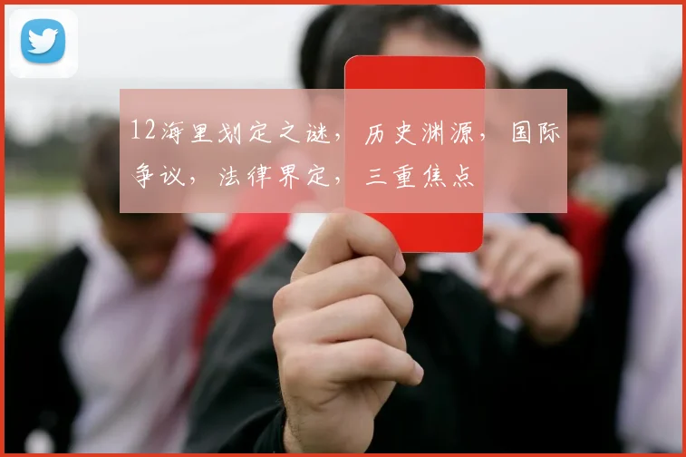 12海里划定之谜，历史渊源，国际争议，法律界定，三重焦点