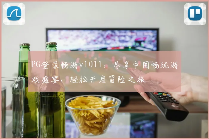PG登录畅游v1011，尽享中国畅玩游戏盛宴，轻松开启冒险之旅